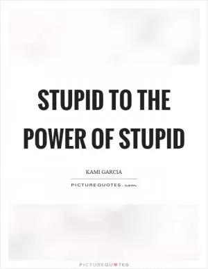 Stupid to the power of stupid Picture Quote #1