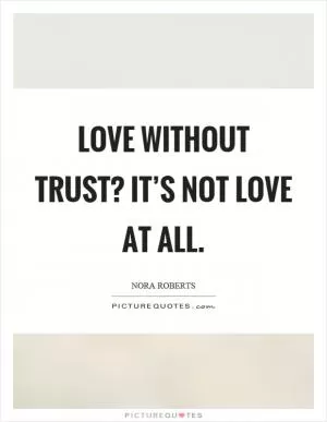 Love without trust? It’s not love at all Picture Quote #1