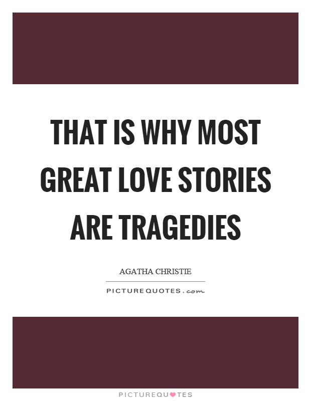 That is why most great love stories are tragedies Picture Quote #1