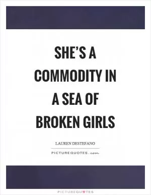 She’s a commodity in a sea of broken girls Picture Quote #1