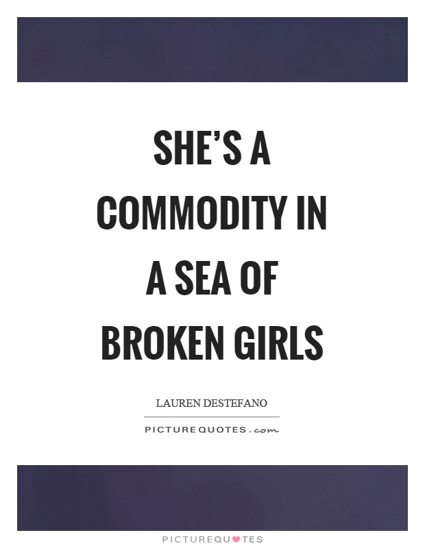 She's a commodity in a sea of broken girls Picture Quote #1