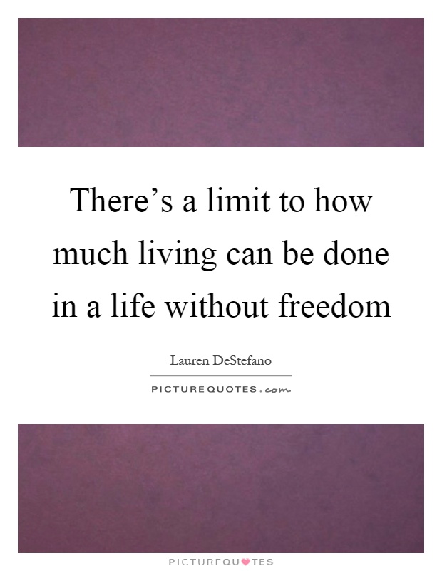 There's a limit to how much living can be done in a life without freedom Picture Quote #1