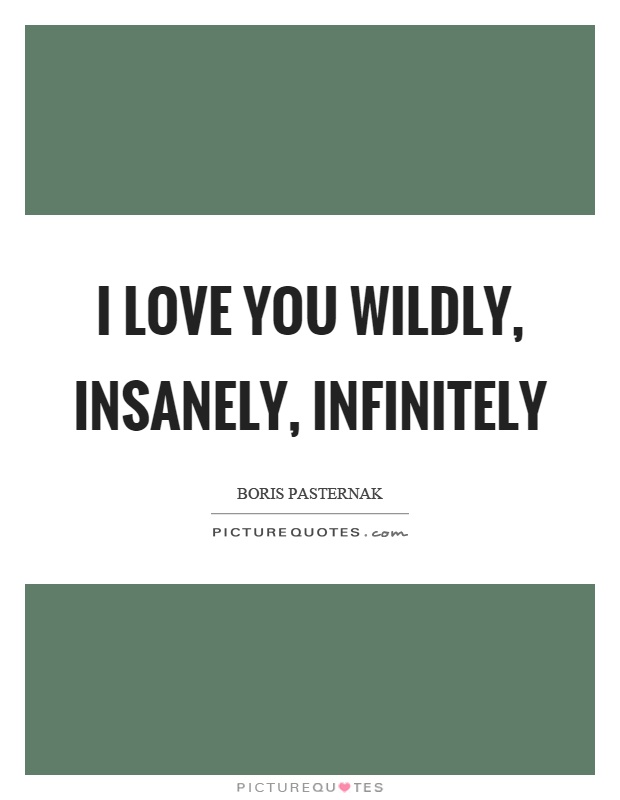 I love you wildly, insanely, infinitely Picture Quote #1