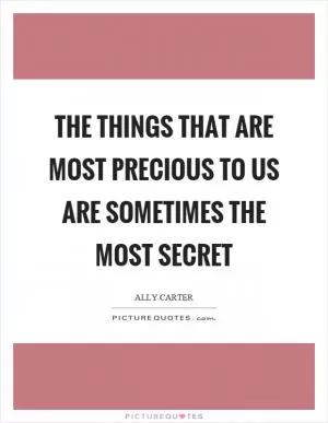 The things that are most precious to us are sometimes the most secret Picture Quote #1
