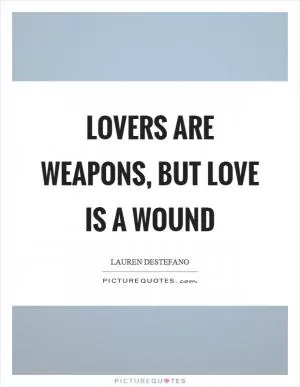 Lovers are weapons, but love is a wound Picture Quote #1
