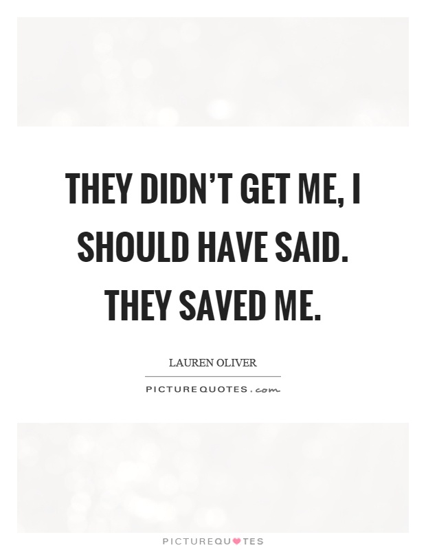 They didn't get me, I should have said. They saved me Picture Quote #1