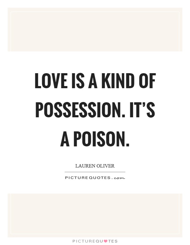 Love is a kind of possession. It's a poison Picture Quote #1