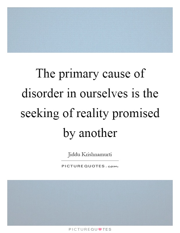 The primary cause of disorder in ourselves is the seeking of reality promised by another Picture Quote #1