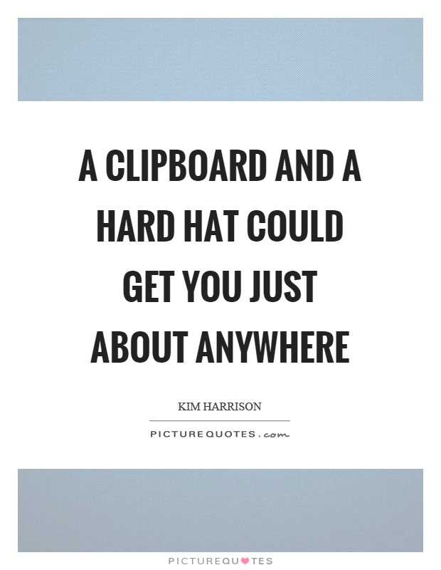 A clipboard and a hard hat could get you just about anywhere Picture Quote #1