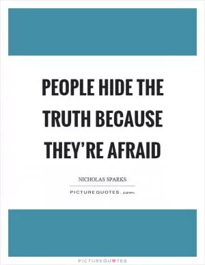 People hide the truth because they’re afraid Picture Quote #1