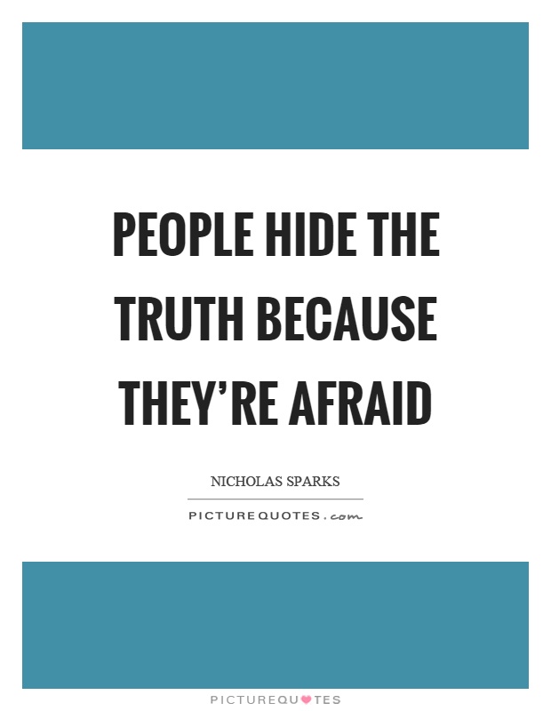 People hide the truth because they're afraid Picture Quote #1