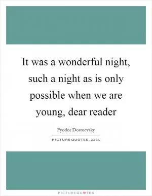 It was a wonderful night, such a night as is only possible when we are young, dear reader Picture Quote #1