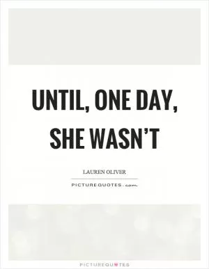 Until, one day, she wasn’t Picture Quote #1