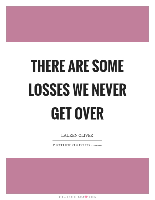 There are some losses we never get over Picture Quote #1