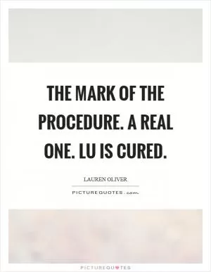 The mark of the procedure. A real one. Lu is cured Picture Quote #1
