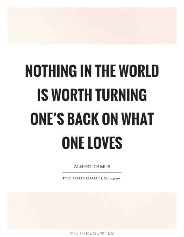 Nothing in the world is worth turning one's back on what one loves Picture Quote #1