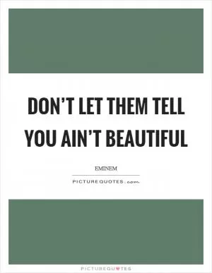 Don’t let them tell you ain’t beautiful Picture Quote #1