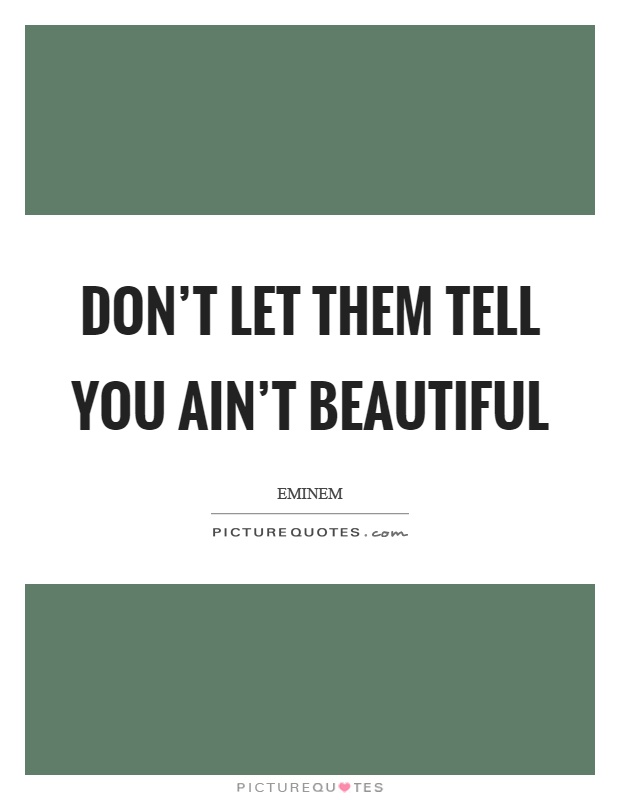 Don't let them tell you ain't beautiful Picture Quote #1