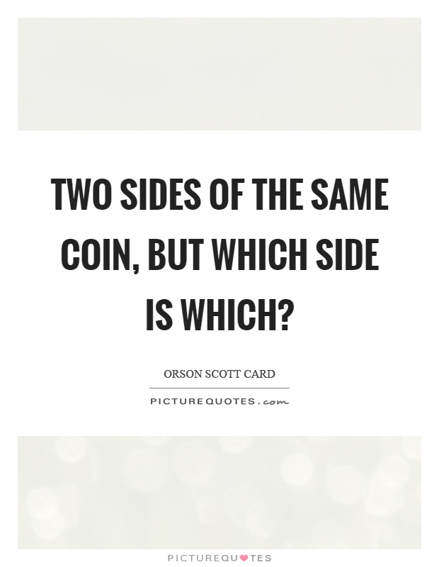 Two sides of the same coin, but which side is which? Picture Quote #1