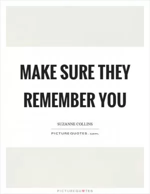 Make sure they remember you Picture Quote #1