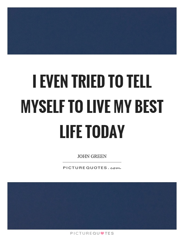 I even tried to tell myself to live my best life today Picture Quote #1
