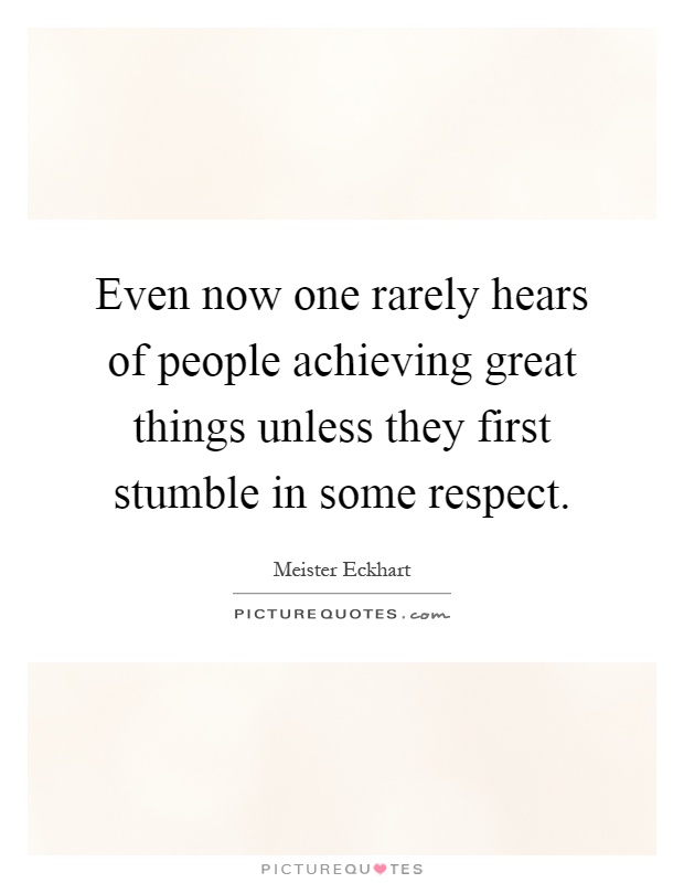 Even now one rarely hears of people achieving great things unless they first stumble in some respect Picture Quote #1