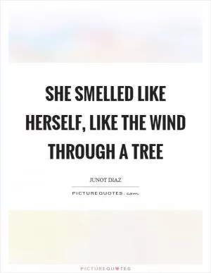 She smelled like herself, like the wind through a tree Picture Quote #1