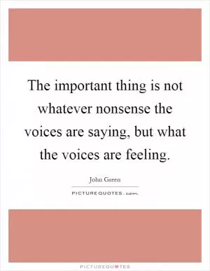The important thing is not whatever nonsense the voices are saying, but what the voices are feeling Picture Quote #1