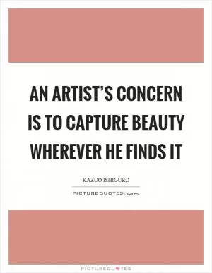 An artist’s concern is to capture beauty wherever he finds it Picture Quote #1