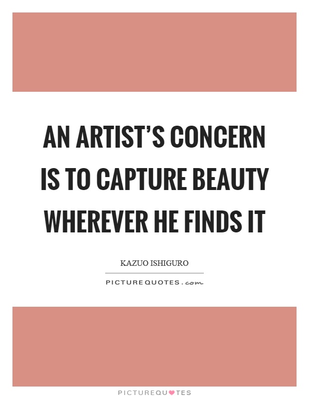 An artist's concern is to capture beauty wherever he finds it Picture Quote #1