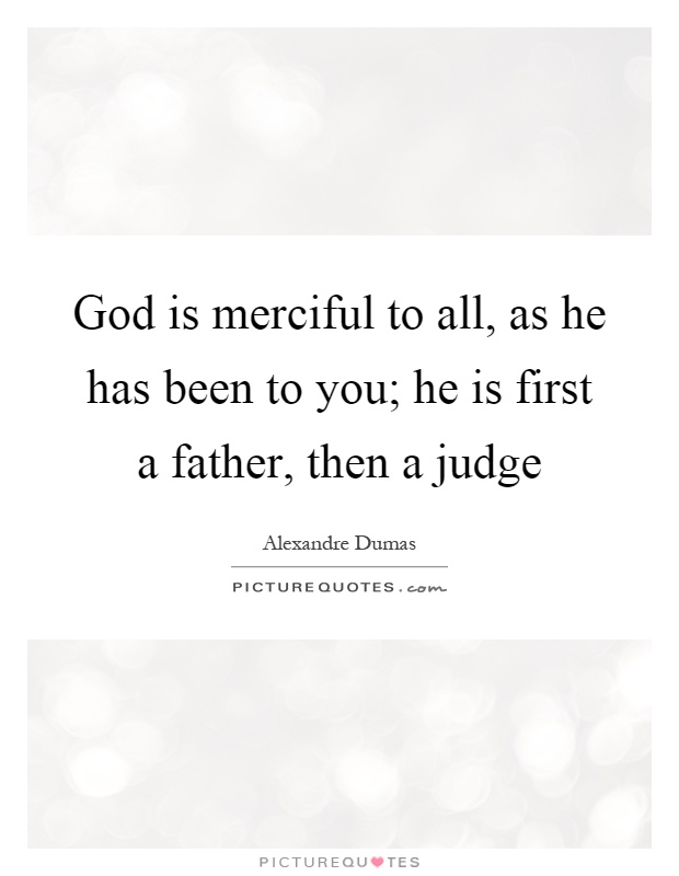 God is merciful to all, as he has been to you; he is first a father, then a judge Picture Quote #1