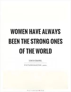 Women have always been the strong ones of the world Picture Quote #1