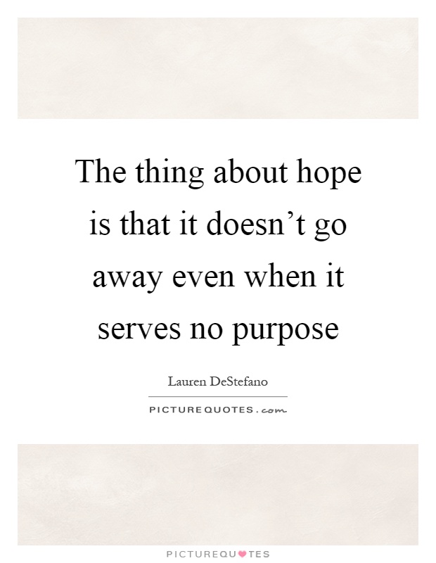 The thing about hope is that it doesn't go away even when it serves no purpose Picture Quote #1