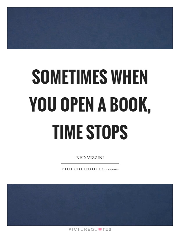 Sometimes when you open a book, time stops Picture Quote #1