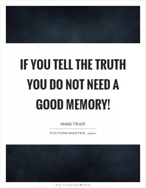If you tell the truth you do not need a good memory! Picture Quote #1