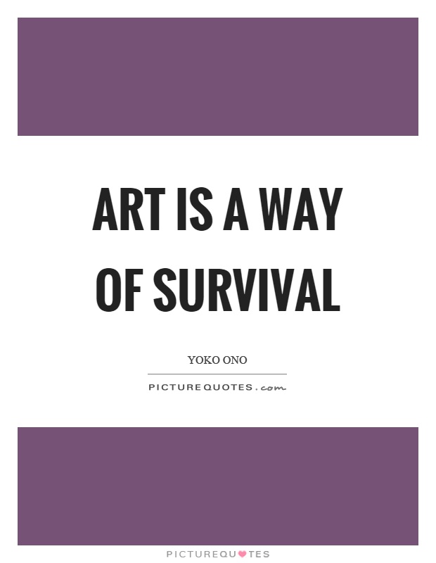 Art is a way of survival Picture Quote #1