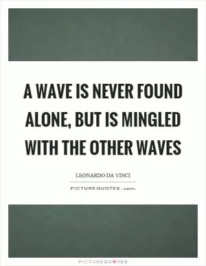 A wave is never found alone, but is mingled with the other waves Picture Quote #1