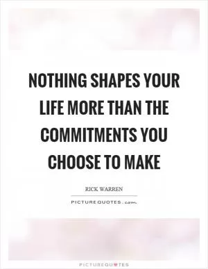 Nothing shapes your life more than the commitments you choose to make Picture Quote #1