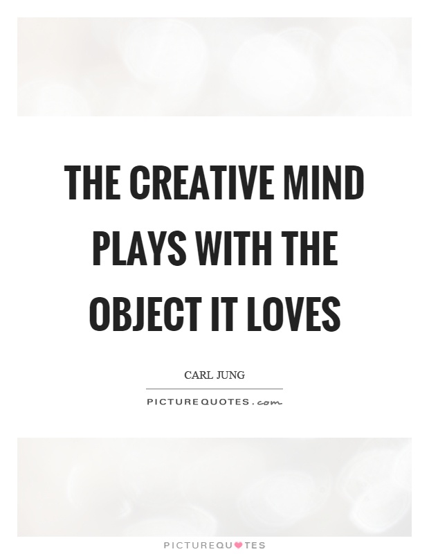 The creative mind plays with the object it loves Picture Quote #1