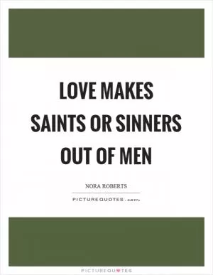 Love makes saints or sinners out of men Picture Quote #1
