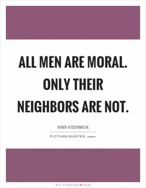 All men are moral. Only their neighbors are not Picture Quote #1
