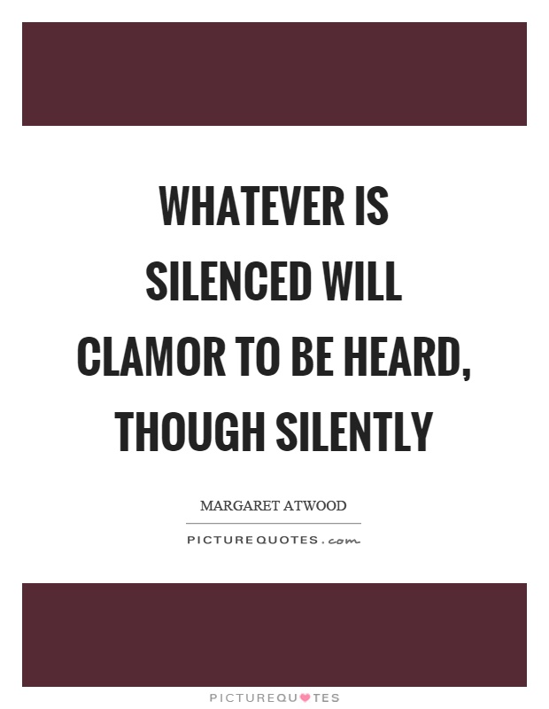 Whatever is silenced will clamor to be heard, though silently Picture Quote #1