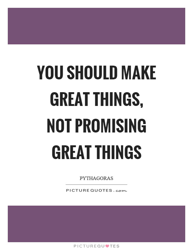 You should make great things, not promising great things Picture Quote #1