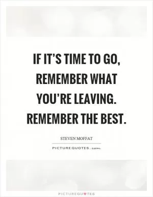 If it’s time to go, remember what you’re leaving. Remember the best Picture Quote #1