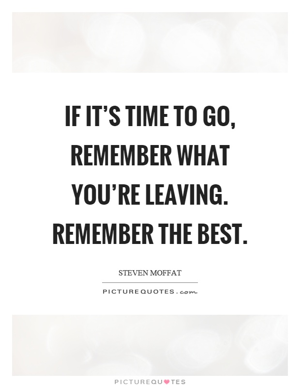 If it's time to go, remember what you're leaving. Remember the best Picture Quote #1