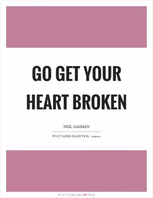 Go get your heart broken Picture Quote #1