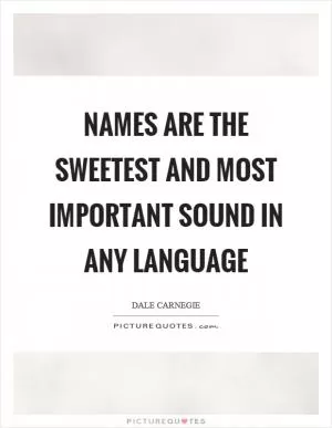 Names are the sweetest and most important sound in any language Picture Quote #1