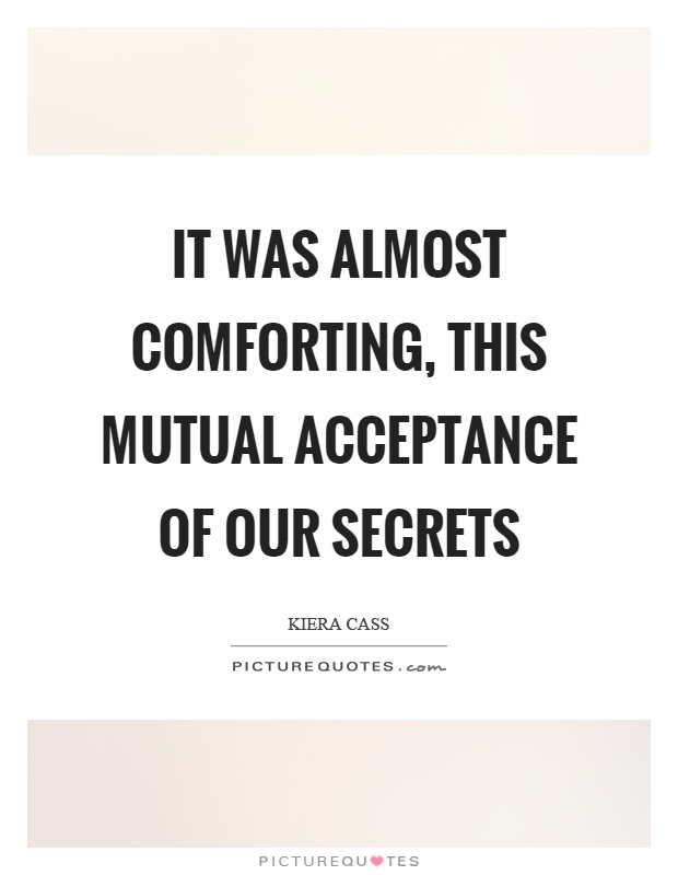 It was almost comforting, this mutual acceptance of our secrets Picture Quote #1