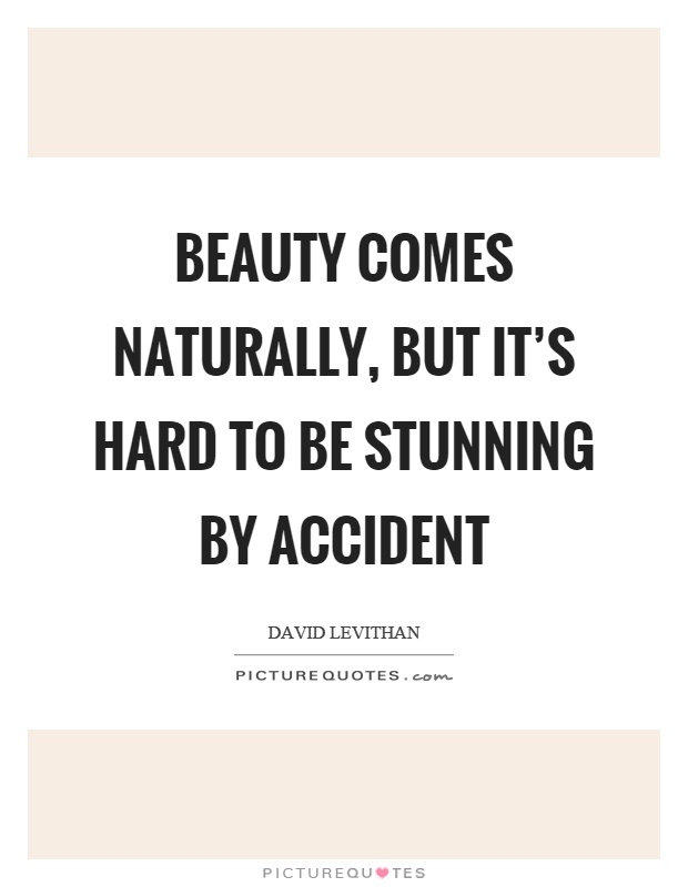 Beauty comes naturally, but it's hard to be stunning by accident Picture Quote #1