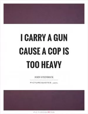 I carry a gun cause a cop is too heavy Picture Quote #1